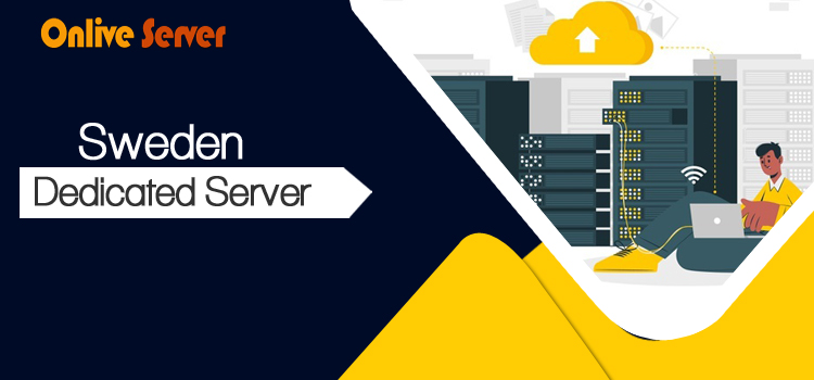 Get the Top-Notch Service of Sweden Dedicated Server with Onlive Server