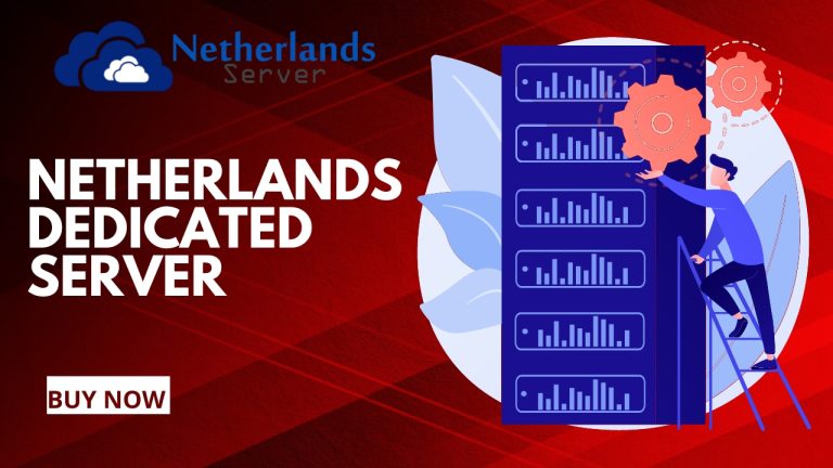 Netherlands Dedicated Server – Choose the Perfect Server for Your Business with Netherlands Server
